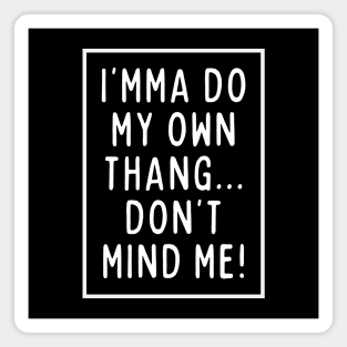 I'mma do my own thing. Magnet